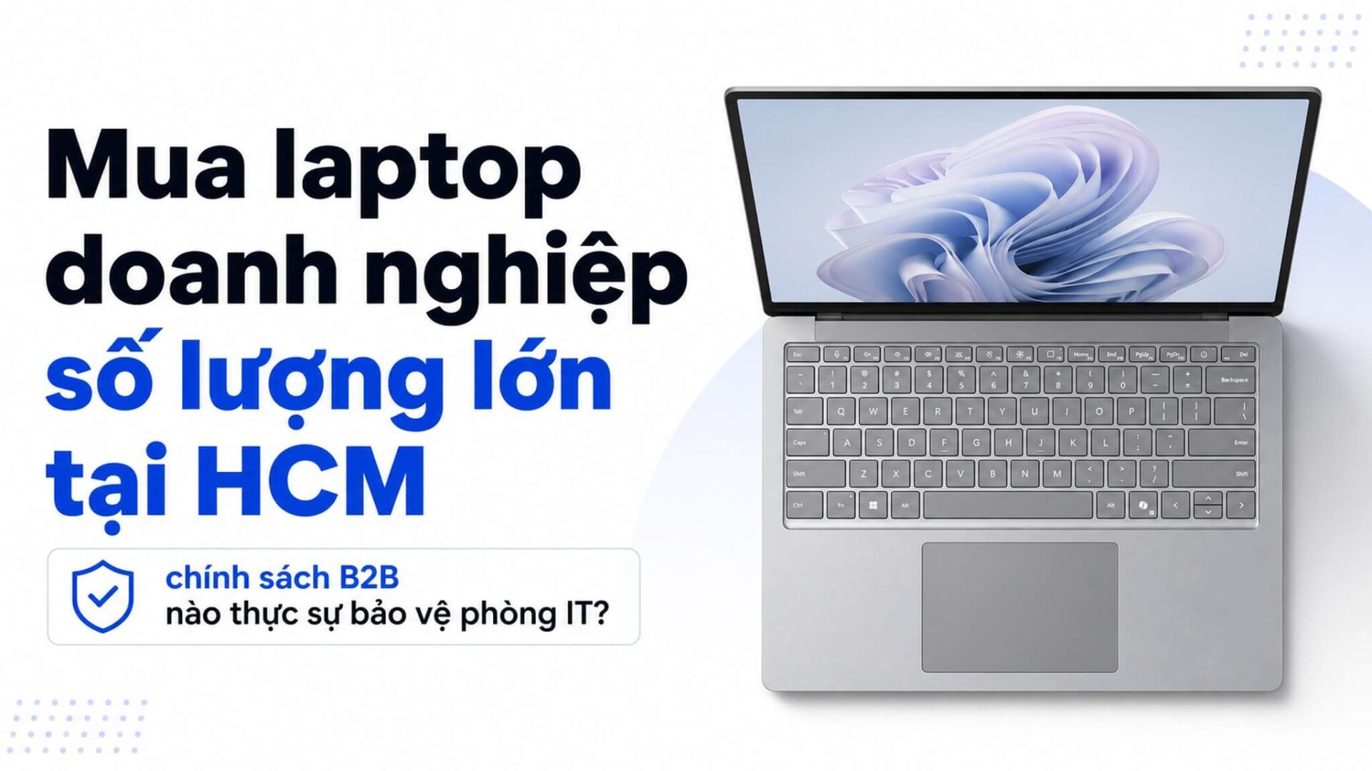 Mua Laptop Doanh Nghiep So Luong Lon Tai Hcm Chinh Sach B2B Featured Mua Laptop Doanh Nghiệp Số Lượng Lớn Tại Hcm: Chính Sách B2B Nào Thực Sự Bảo Vệ Phòng It