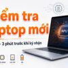 Kiểm Tra Laptop Mới 2-3 Phút Trước Khi Ký Nhận