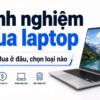 Kinh Nghiệm Mua Laptop Ở Tp.hcm Chọn Đúng Nơi Đúng Loại