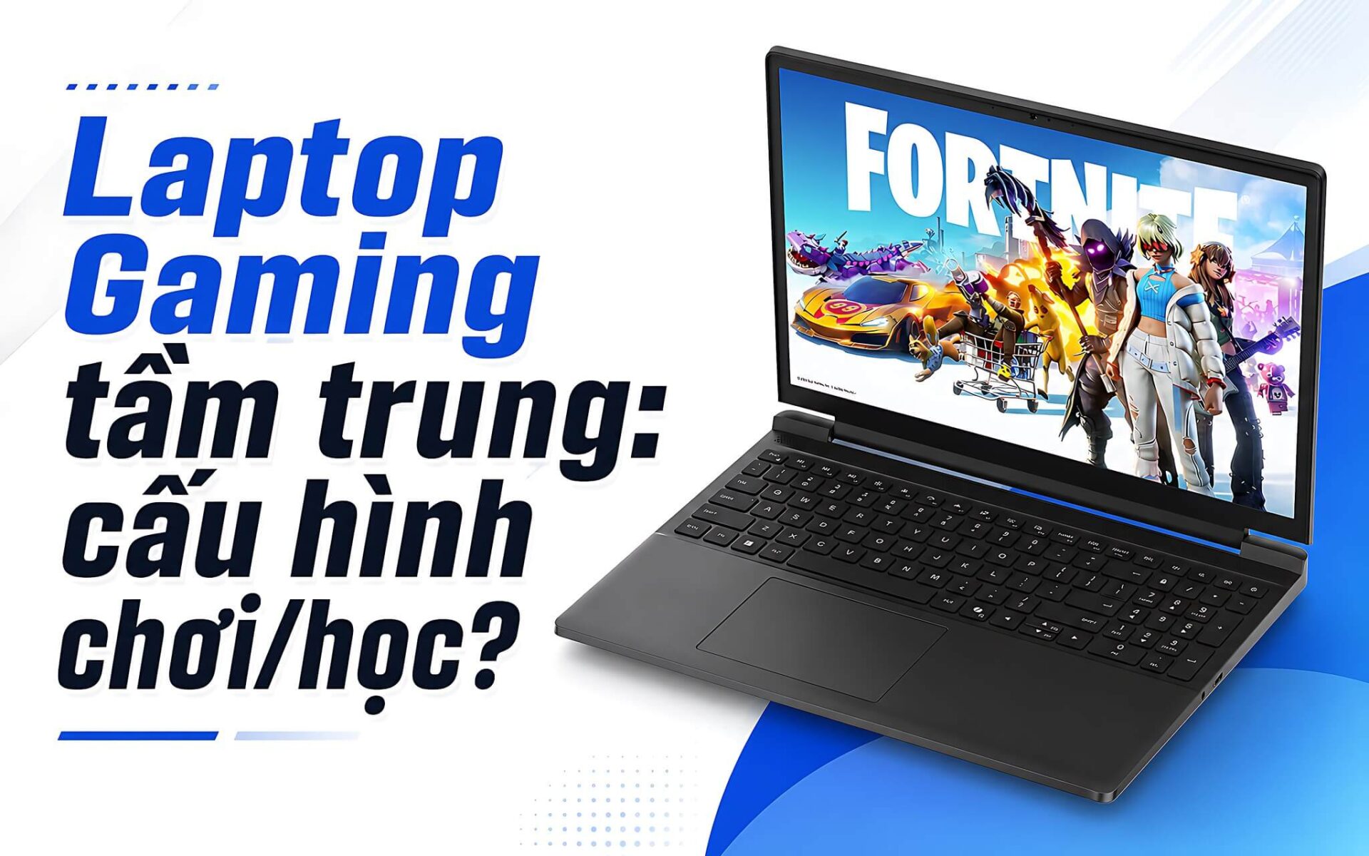 Laptop Gaming Tầm Trung Cho Vừa Chơi Vừa Học