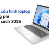 Lựa Chọn Cấu Hình Laptop Sao Cho Không Phí Ngân Sách Năm