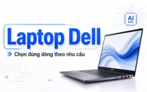 Mua Laptop Dell Ở Tp.hcm: Chọn Đúng Dòng Theo Nhu Cầu