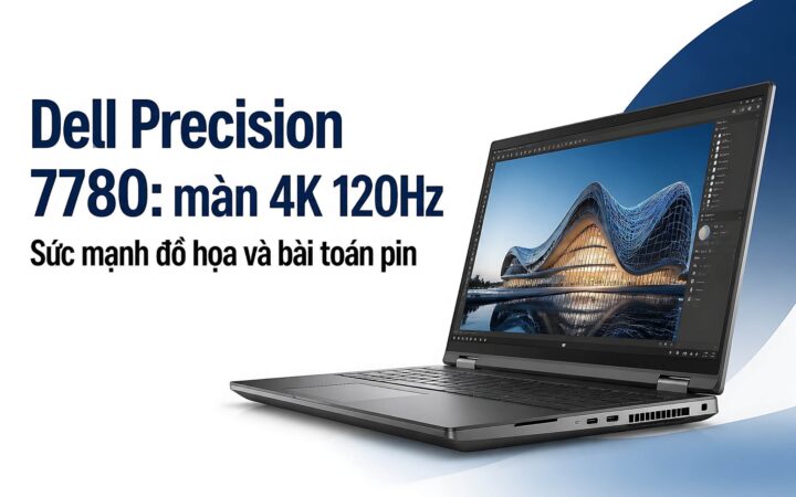 Dell Precision 7780 Man 4K 120Hz Doi Pin Featured Dell Precision 7780: Sức Mạnh Đồ Họa 4K Và Bài Toán Năng Lượng
