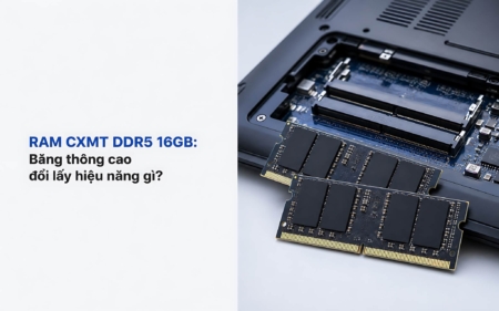 Ram Cxmt Ddr5 16Gb: Băng Thông Cao Đổi Lấy Hiệu Năng Gì?